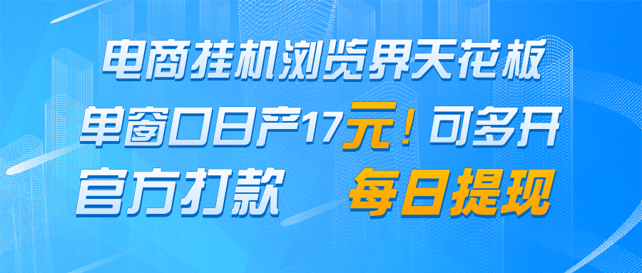 电商挂机浏览界天花板 单窗口日收益17+ 每日提现 官方打款